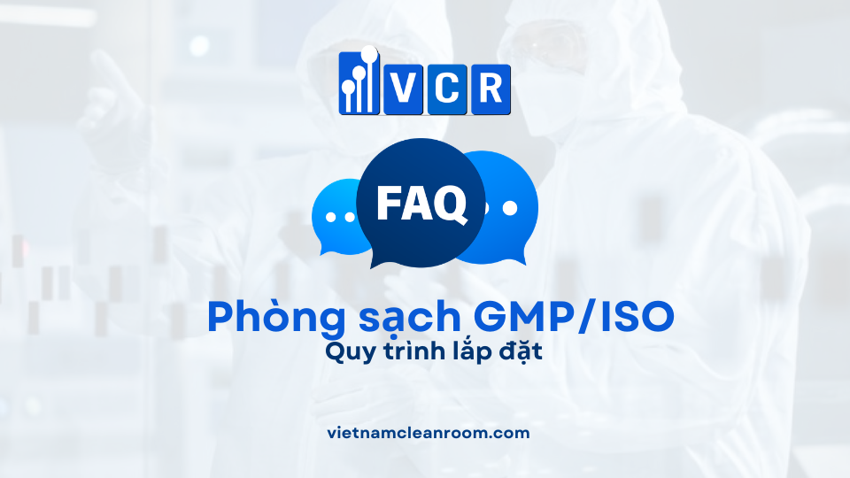 FAQ: Quy trình lắp đặt phòng sạch đạt chuẩn GMP/ISO
