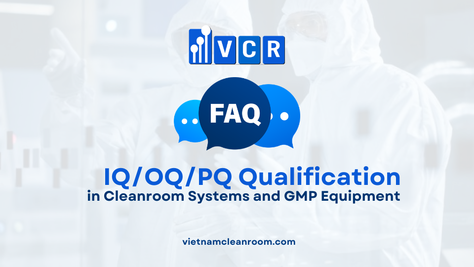 FAQ: IQ/OQ/PQ Qualification in Cleanroom Systems and GMP Equipment