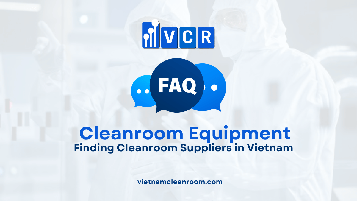 FAQ: Finding Cleanroom Suppliers in Vietnam