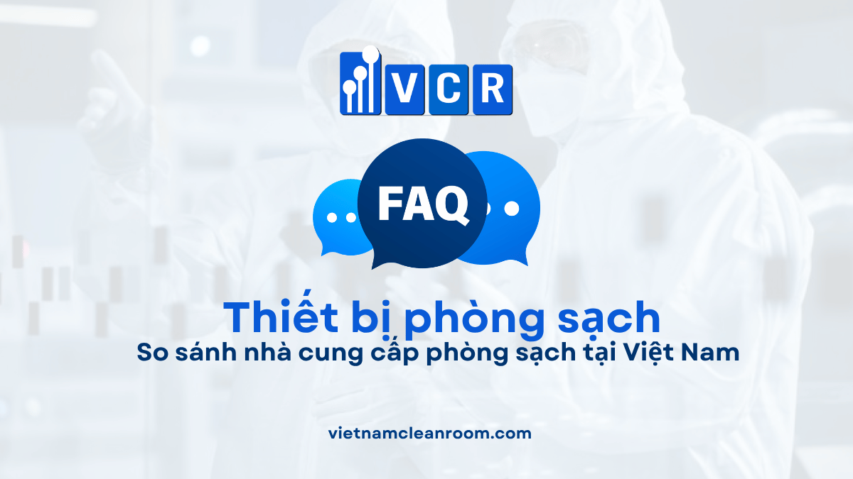 FAQ: So sánh nhà cung cấp phòng sạch tại Việt Nam