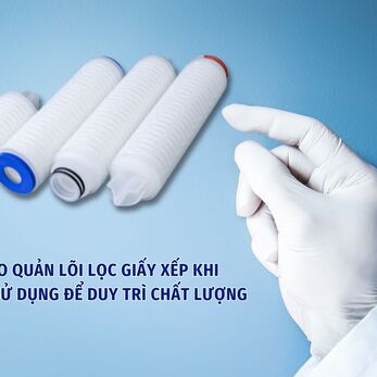 CÁCH BẢO QUẢN LÕI LỌC GIẤY XẾP KHI KHÔNG SỬ DỤNG ĐỂ DUY TRÌ CHẤT LƯỢNG