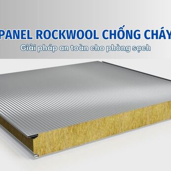 Panel Rockwool chống cháy – Giải pháp an toàn cho phòng sạch