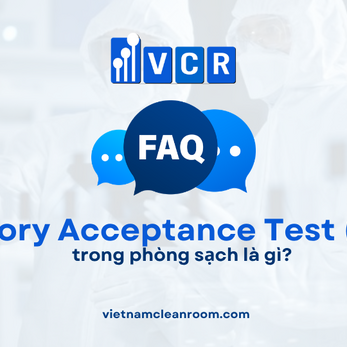 FAQ: Factory Acceptance Test (FAT) trong phòng sạch là gì?
