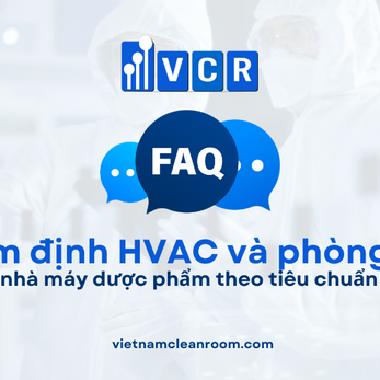 FAQ: Thẩm định thiết bị, hệ thống HVAC và phòng sạch trong nhà máy dược phẩm theo tiêu chuẩn EU GMP