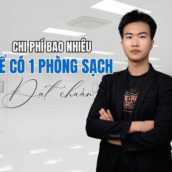 PHẢI CHI BAO NHIÊU ĐỂ CÓ ĐƯỢC MỘT PHÒNG SẠCH ĐẠT CHUẨN