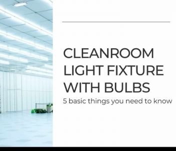 Cleanroom light fixture with bulbs: 5 basic things you need to know