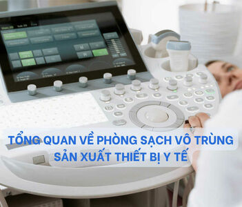 Tổng quan về phòng sạch vô trùng sản xuất thiết bị y tế