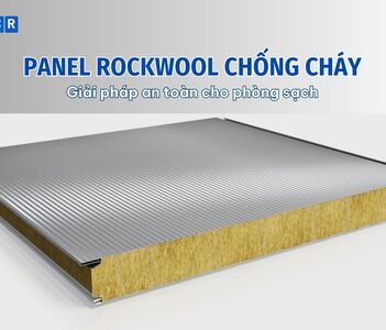 Panel Rockwool chống cháy – Giải pháp an toàn cho phòng sạch