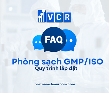 FAQ: Quy trình lắp đặt phòng sạch đạt chuẩn GMP/ISO