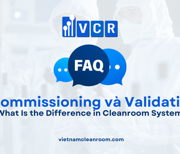 FAQ: What Is the Difference Between Commissioning and Validation in Cleanroom Systems?