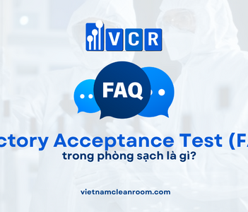 FAQ: Factory Acceptance Test (FAT) trong phòng sạch là gì?