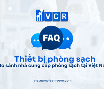 FAQ: So sánh nhà cung cấp phòng sạch tại Việt Nam