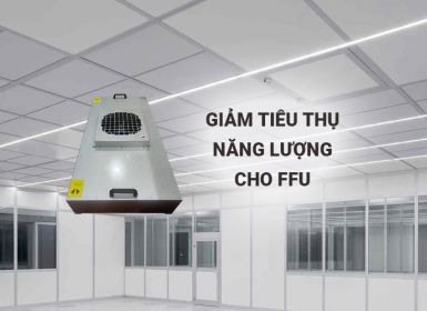 3 Cách giúp giảm tiêu thụ năng lượng của FFU