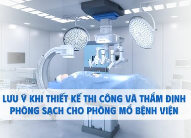 Lưu ý khi thiết kế thi công và thẩm định phòng sạch cho phòng mổ bệnh viện