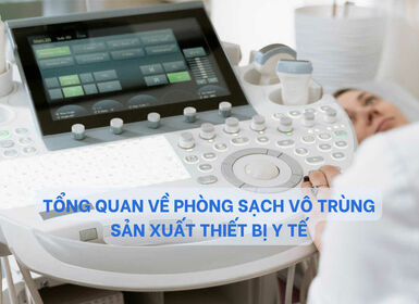 Tổng quan về phòng sạch vô trùng sản xuất thiết bị y tế