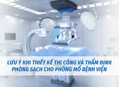 Lưu ý khi thiết kế thi công và thẩm định phòng sạch cho phòng mổ bệnh viện