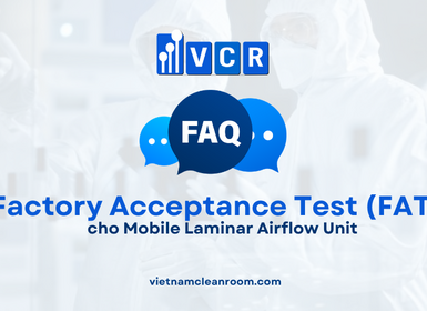 FAQ: Factory Acceptance Test (FAT) cho Mobile Laminar Airflow Unit