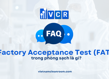 FAQ: Factory Acceptance Test (FAT) trong phòng sạch là gì?
