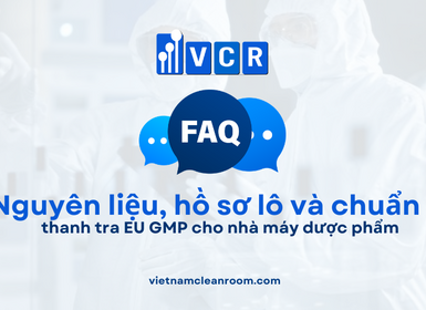 FAQ: Yêu cầu nguyên liệu, hồ sơ lô và chuẩn bị thanh tra EU GMP cho nhà máy dược phẩm