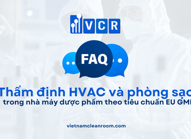 FAQ: Thẩm định thiết bị, hệ thống HVAC và phòng sạch trong nhà máy dược phẩm theo tiêu chuẩn EU GMP