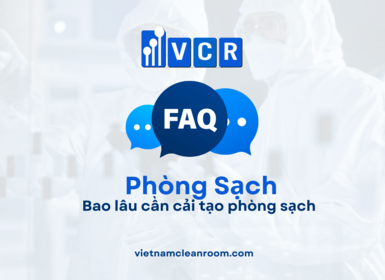 FAQ: Bao lâu thì cần cải tạo phòng sạch?