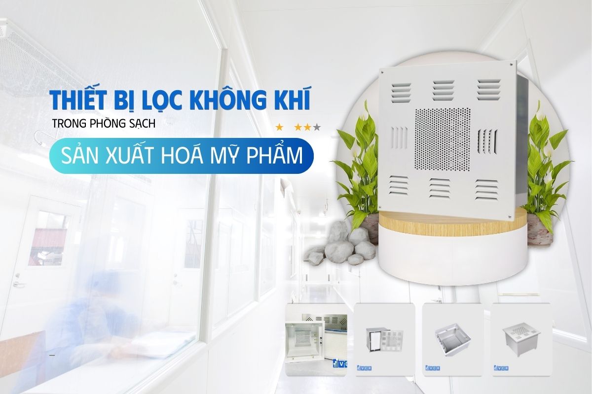 Một số thiết bị lọc không khí trong phòng sạch nhá máy sản xuất hóa mỹ phẩm