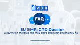 FAQ: EU GMP, CTD Dossier và quy trình thiết lập nhà máy dược phẩm đạt chuẩn châu Âu