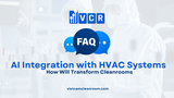FAQ: How AI Integration with HVAC Systems Will Transform Cleanrooms