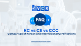 FAQ: KC vs CE vs CCC – Comparison of Korean and International Certifications