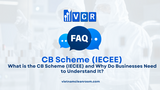 FAQ: What is the CB Scheme (IECEE) and Why Do Businesses Need to Understand It?