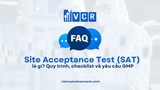 FAQ: Site Acceptance Test (SAT) trong phòng sạch là gì? Quy trình, checklist và yêu cầu GMP
