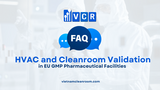 FAQ: Equipment Qualification, HVAC Systems and Cleanroom Validation in EU GMP Pharmaceutical Facilities