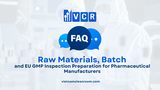 FAQ: Raw Materials, Batch Documentation and EU GMP Inspection Preparation for Pharmaceutical Manufacturers