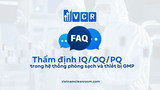 FAQ: Thẩm định IQ/OQ/PQ trong hệ thống phòng sạch và thiết bị GMP