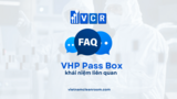 FAQ về khái niệm VHP Pass Box