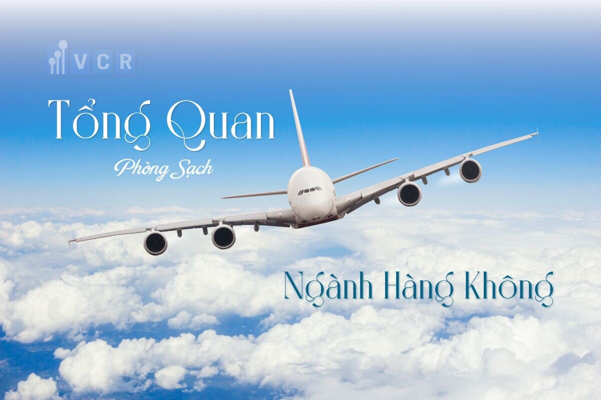 Tổng quan về phòng sạch ngành hàng không, cùng thiết bị phòng sạch VCR tìm hiểu về tiêu chuẩn phòng sạch ngàng hàng không nhé
