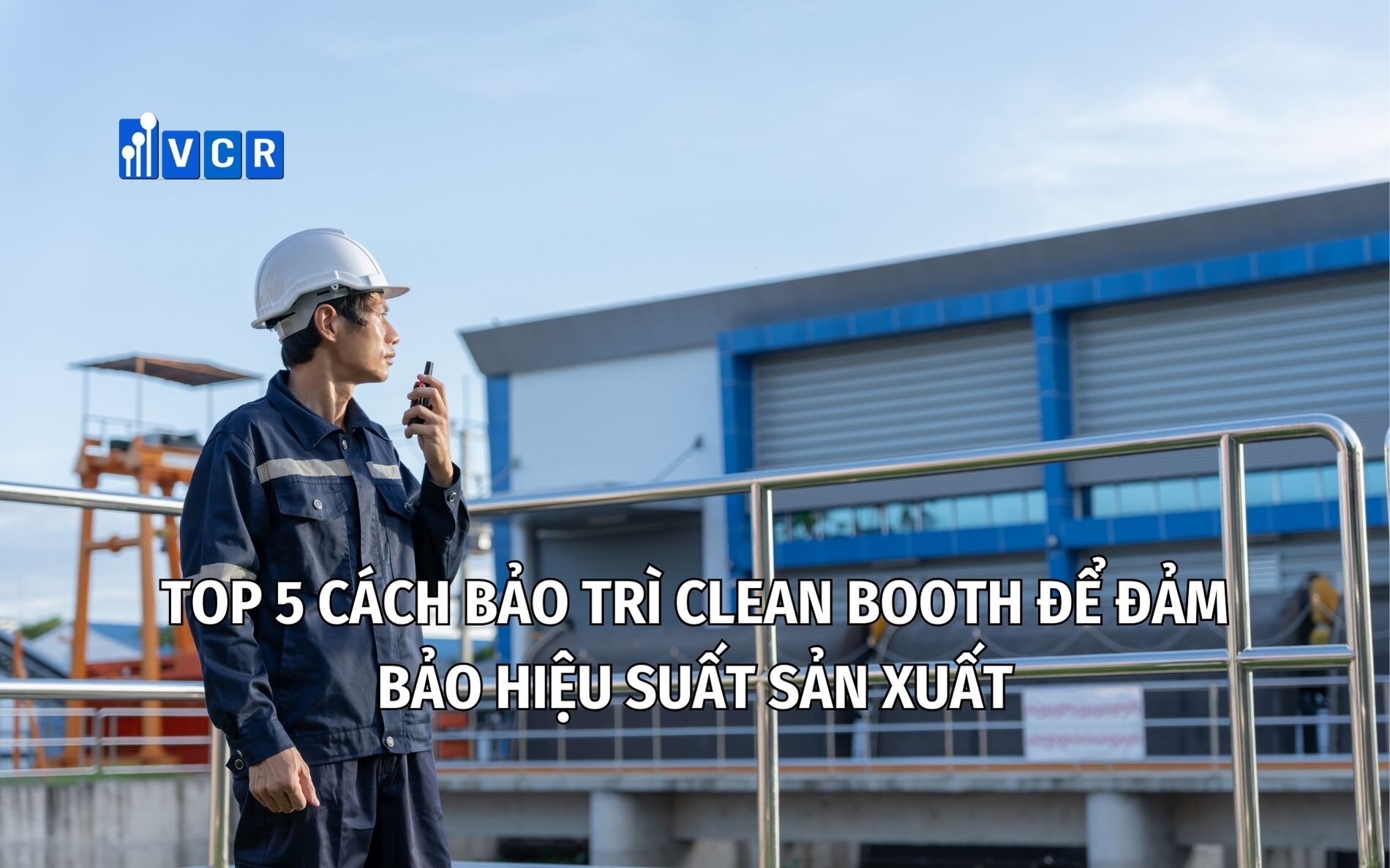 Top 5 cách bảo trì Clean Booth để đảm bảo hiệu suất sản xuất